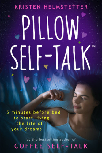 Pillow Self-Talk: 5 Minutes Before Bed to Start Living the Life of