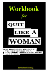 Workbook for Quit Like A Woman: The radical choice to not drink in a