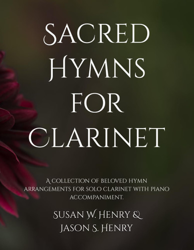 Sacred Hymns for Clarinet: A collection of beloved hymn arrangements