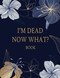 I'm Dead Now What? Book