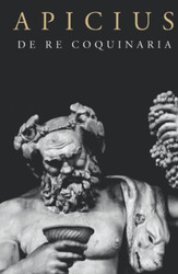 Apicius: De Re Coquinaria Cookbook