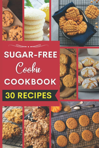 Sugar Free Cookie Cookbook: Easy and Mouthwatering Sugar-Free Diet