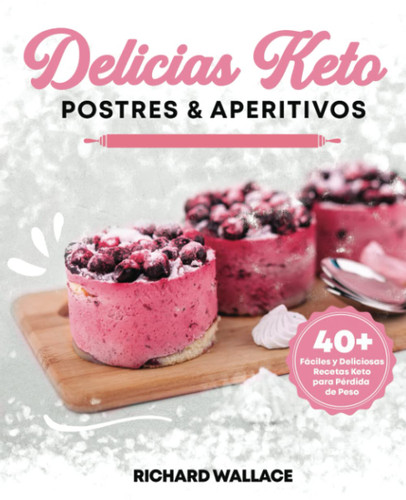 Delicias Keto Postres & Aperitivos: 40 F+íciles y Deliciosas Recetas