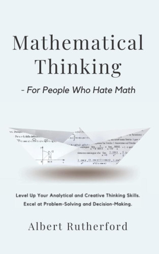 Mathematical Thinking - For People Who Hate Math