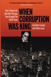 When Corruption Was King: How I Helped the Mob Rule Chicago Then