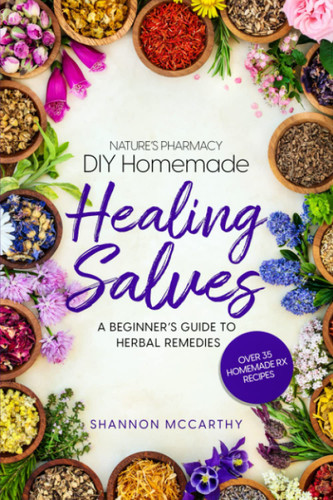 Nature's Pharmacy DIY Homemade Healing Salves: A Beginner's Guide to