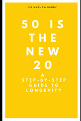 50 is the New 20: A Step-By-Step Guide to Longevity