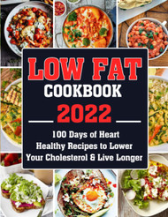 Low Fat Cookbook-2022: 100 Days of Heart Healthy Recipes to Lower