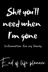 Shit you'll need when I'm gone; Information for my family End Of Life