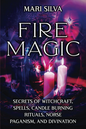 Fire Magic: Secrets of Witchcraft Spells Candle Burning Rituals Norse