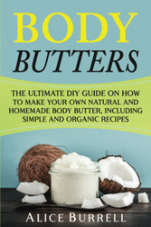 Body Butters: The Ultimate DIY Guide on How to Make Your Own Natural