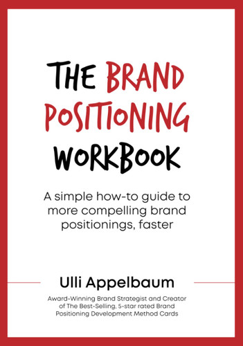The Brand Positioning Workbook: A Simple How-To Guide To More