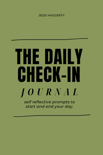 The Daily Check-In Journal: Self Reflective Prompts to Start and End