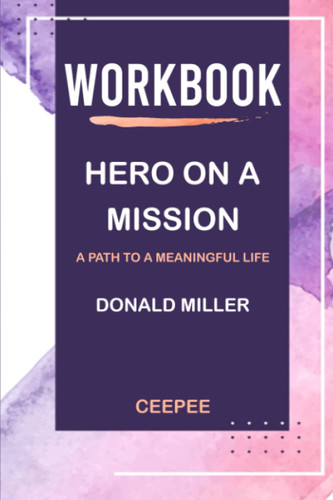 Workbook: Hero on a Mission by Donald Miller: A Path to a Meaningful
