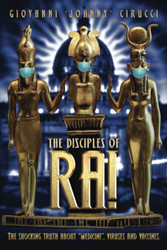 The Disciples of Ra!: The shocking truth about medicine viruses and