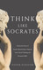 Think Like Socrates: Unlock the Power of Socratic Questioning to