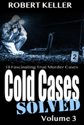 Cold Cases: Solved Volume 3: 18 Fascinating True Crime Cases