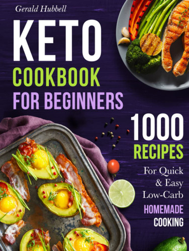 Keto Cookbook For Beginners: 1000 Recipes For Quick & Easy Low-Carb