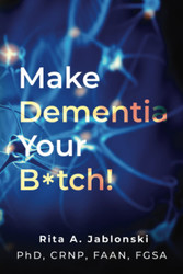 Make Dementia Your B*tch!: An Easy Guide to Understanding and