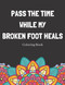 Pass The Time While My Broken Foot Heals Coloring Book