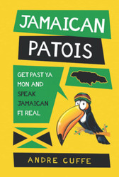 Jamaican Patois: Get Past Ya Mon And Speak Jamaican Fi Real