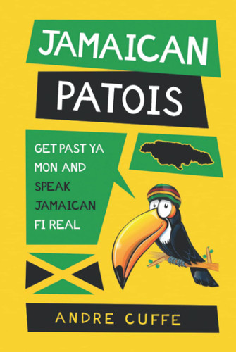 Jamaican Patois: Get Past Ya Mon And Speak Jamaican Fi Real
