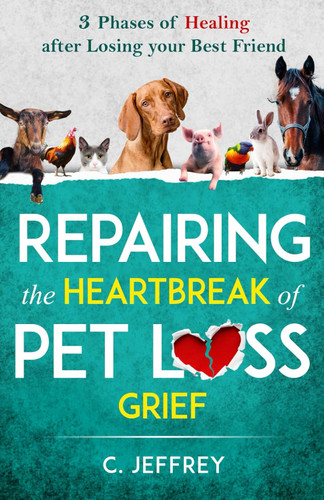 Repairing the Heartbreak of Pet Loss Grief: 3 Phases of Healing after