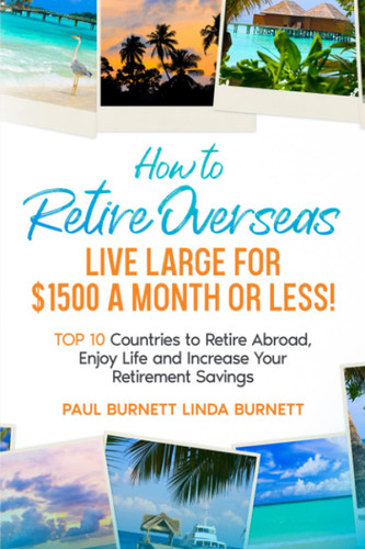 How to Retire Overseas Live Large for $1500 a Month or LESS!
