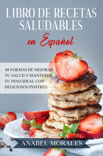 Libro de Recetas Saludables en espanol: 48 Formas de Mejorar Tu Salud