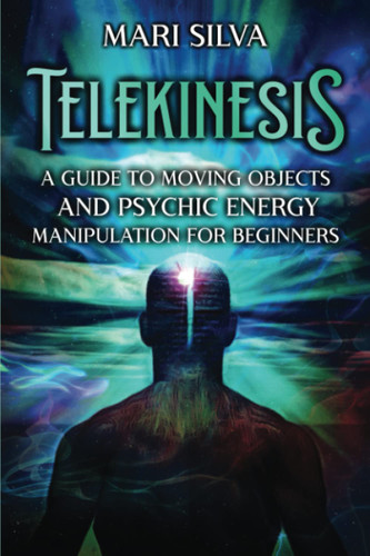 Telekinesis: A Guide to Moving Objects and Psychic Energy