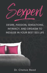 Sexpert: Desire Passion Sensations Intimacy and Orgasm to Indulge in