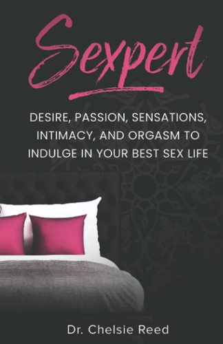 Sexpert: Desire Passion Sensations Intimacy and Orgasm to Indulge in