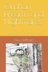 Orphan Dreams and Nightmares: A Healing Guide for Foster &/Adoptive
