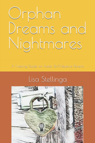 Orphan Dreams and Nightmares: A Healing Guide for Foster &/Adoptive