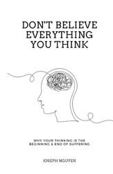 Don't Believe Everything You Think: Why Your Thinking Is The