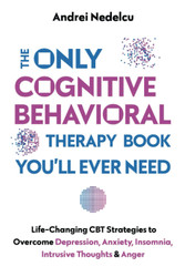 The Only Cognitive Behavioral Therapy Book You'll Ever Need