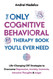 The Only Cognitive Behavioral Therapy Book You'll Ever Need
