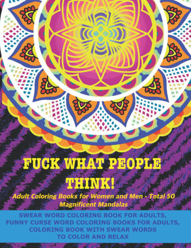 Fuck What People Think! Swear Word Coloring Book for Adults - Funny