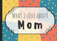 What I Love About Mom