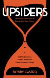 UPSIDERS: End the confusion kill your distractions & create permanent