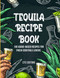 Tequila Recipe Book: 100 Agave-based Recipes for Cocktail Lovers.