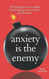 Anxiety is the Enemy: 29 Techniques to Combat Overthinking Stress