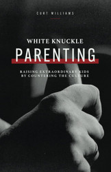 White Knuckle Parenting: Raising Extraordinary Kids by Countering the