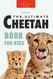 Cheetahs: The Ultimate Cheetah Book for Kids: 100+ Amazing Cheetah