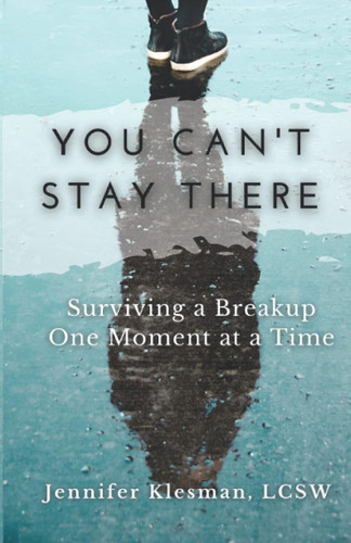 You Can't Stay There: Surviving a Breakup One Moment at a Time