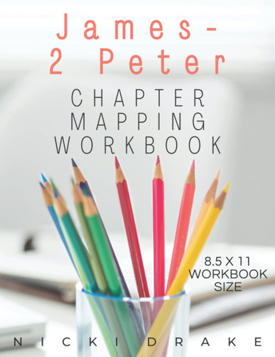 The Books of James and 1 & 2 Peter Chapter Mapping Bible Study Workbook