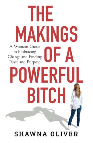 The Makings of a Powerful Bitch: A Woman's Guide to Embracing Change