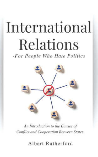 International Relations - For People Who Hate Politics
