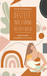 Destete Nocturno Respetuoso: Incluye El Cuento Gÿaduermete Tetitagÿa