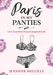 Paris in my Panties: Live Your Best (French Inspired) Life